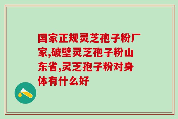 灵芝孢子粉对胃有好处吗？灵芝孢子粉刺激胃吗