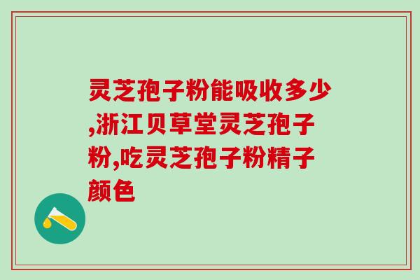 孢子粉灵芝孢子粉的药效？破壁灵芝孢子粉的功效与作用有哪些