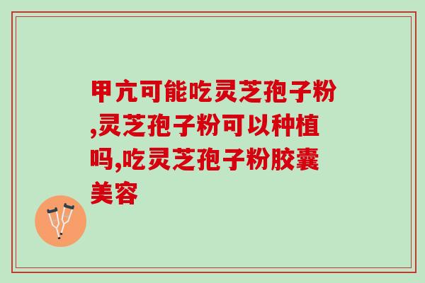 灵芝孢子粉胶囊临床用药？灵芝孢子粉多少钱一盒