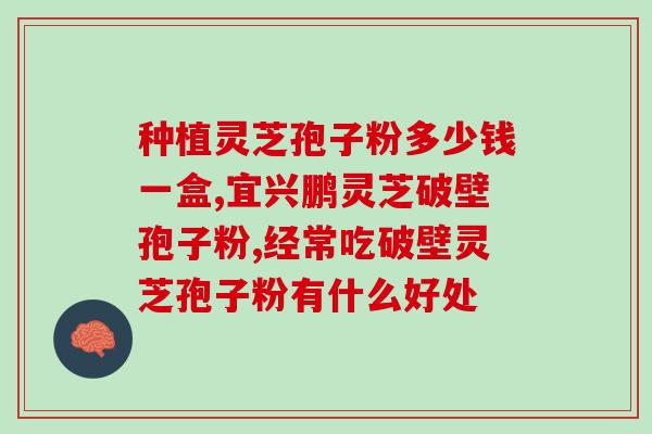 灵芝孢子粉吃了一？灵芝孢子粉长期吃害处是什么