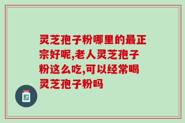 灵芝孢子粉生病能吃么？哪种人不宜吃灵芝孢子粉