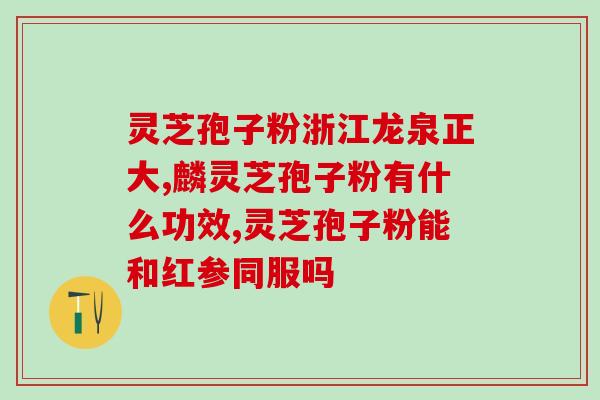 西安破壁灵芝粉？哪里可以买到正宗的灵芝破壁孢子粉