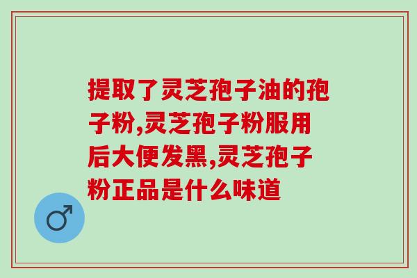 灵芝孢子粉怎么买到正品？正宗孢子粉哪里买