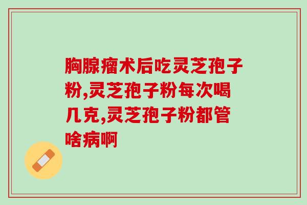 银川泰安灵芝破壁孢子粉？灵芝孢子粉的制作配方