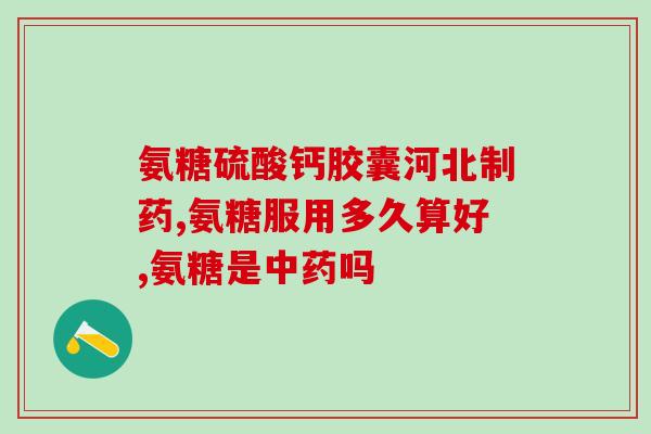 软骨素哪个公司的好(哪家公司的软骨素最好？——选购指南)