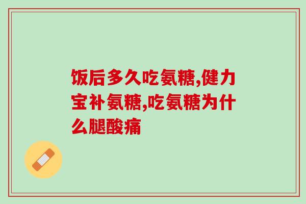 运动膝吃美国那种氨糖(氨糖对运动引起的膝关节疼痛有效，美国临床试验证实)