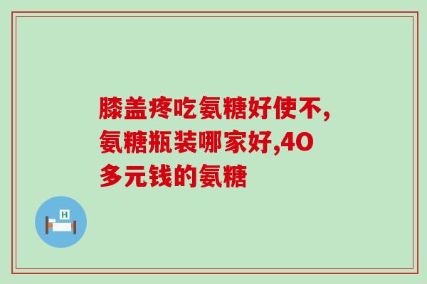 软骨骨裂吃氨糖(氨糖——软骨骨裂的有效食补)