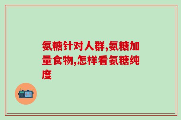 进口氨糖是干嘛的啊(进口氨糖有什么用？了解一下！)
