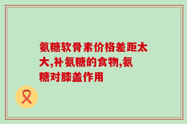 运动膝盖吃损伤氨糖软骨素(氨糖软骨素：最佳选择治疗运动损伤膝盖)
