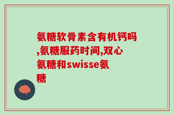 钙尔奇氨糖软骨素嚼着吃吗(钙尔奇氨糖软骨素可以嚼碎吞食吗？)