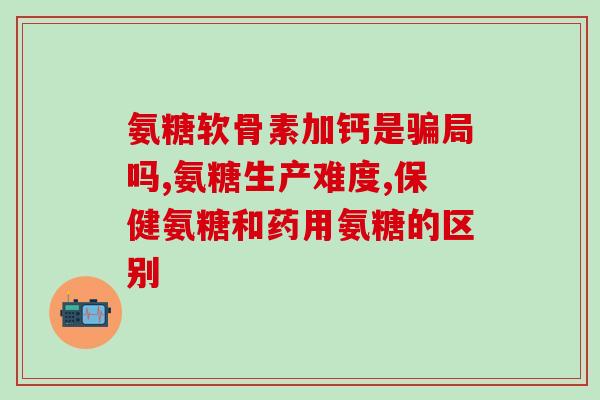 进口氨糖在哪里买得到好(哪里能买到优质进口氨糖？)