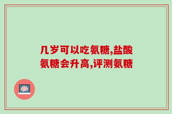 酸氨基葡萄糖小孩能吃吗(酸氨基葡萄糖适合儿童食用吗？)