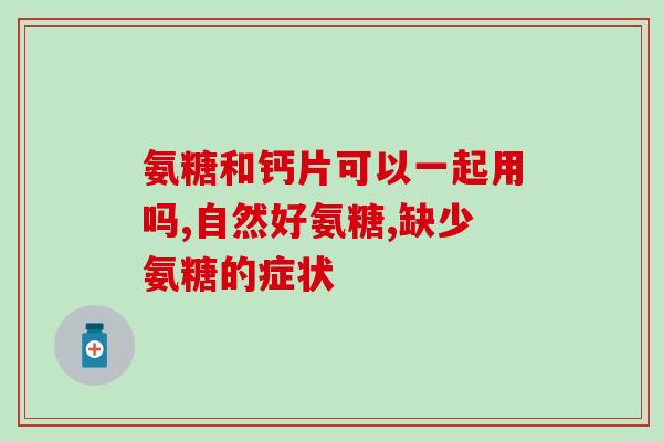 软骨素与哪种钙片一起吃(配合哪种钙片一起食用软骨素更佳？)