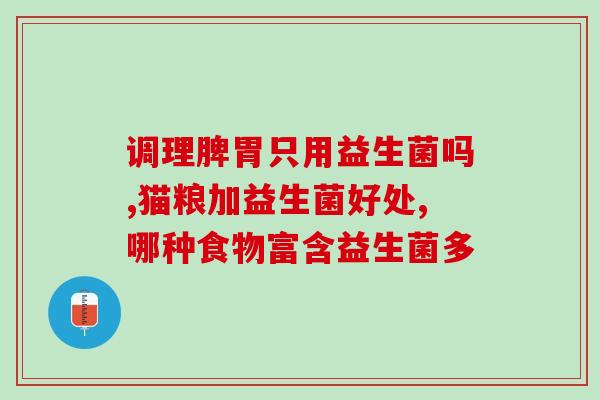 益生菌 胃病有作用吗(益生菌：对胃病有帮助吗？)