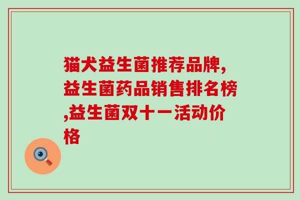 猫换粮用什么益生菌好些(如何选择适合猫咪的益生菌？)