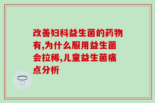 益生菌为什么能治疗脾胃病(益生菌：脾胃病好帮手)