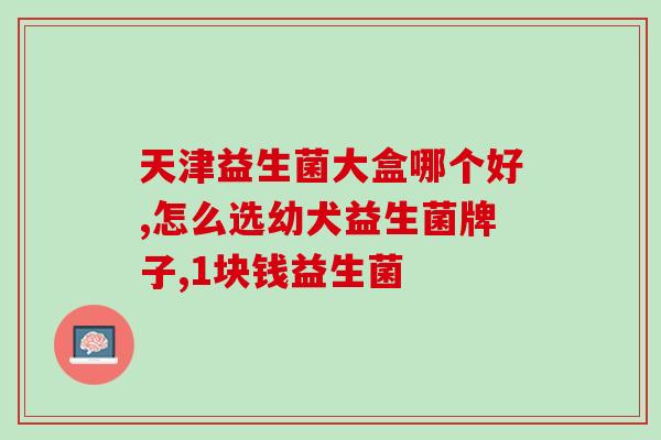 益生菌为啥口服效果差(口服益生菌效果不佳的原因)