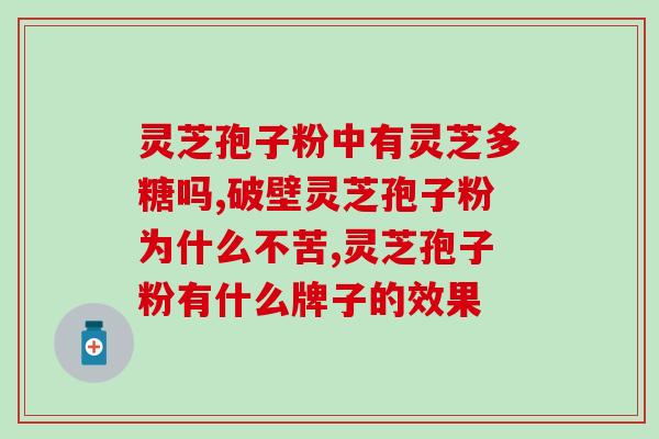 灵芝孢子粉易溶于水吗？破壁灵芝孢子粉是溶于水的吗