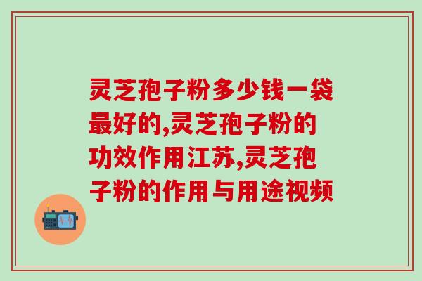 灵芝孢子粉最大剂量是多少？长白山灵芝三萜高达多少