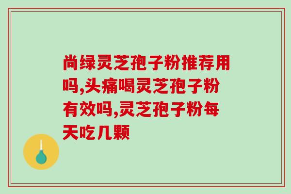 桂林秀灵芝孢子粉功效？灵芝孢子粉对人体有什么作用