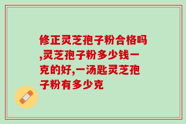 品高灵芝孢子粉老人吃？好像灵芝孢子粉挺多人用的，我同事说也很方便服用，效果可以吗