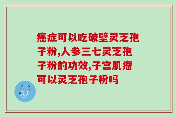 灵芝孢子粉颗粒怎么吃法？破壁灵芝孢子粉每天服用几次，每次服多少