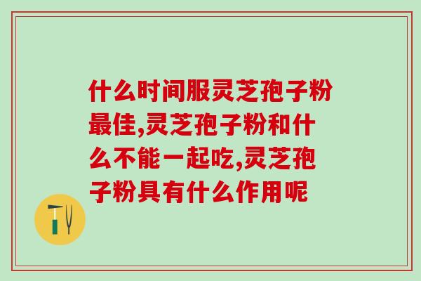 胃腺癌能吃灵芝孢子粉嘛？有胃病可以吃灵芝孢子粉吗