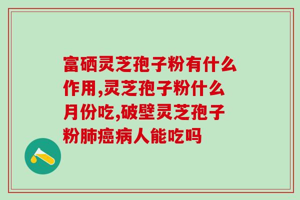 湿热可以服用灵芝孢子粉？哪种人不宜吃灵芝孢子粉