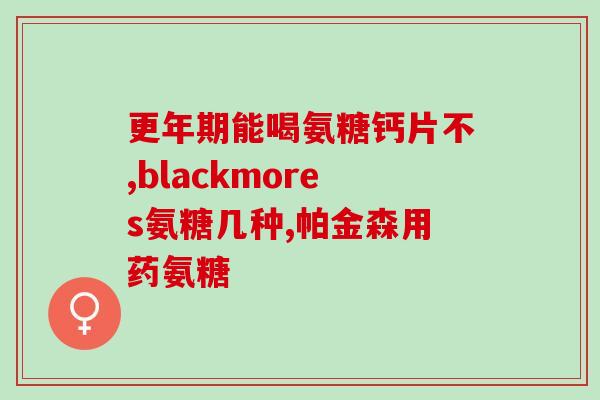 软骨素氨糖钙片补什么(软骨素氨糖钙片：关节保健的最佳补充品)