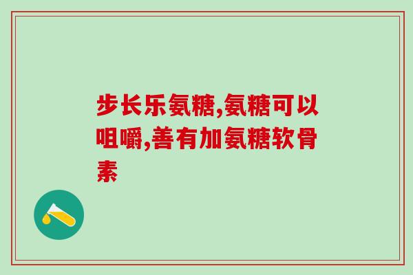 补氨糖的药物有哪些(常用的补氨糖药物有哪些？)