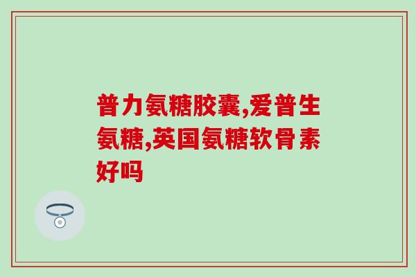 进口药品氨基葡萄糖(氨基葡萄糖药品进口增加，市场供应稳定)