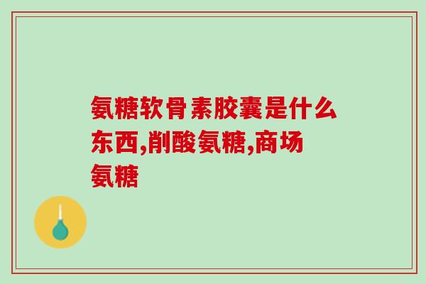 风湿痛吃氨糖哪种好(氨糖对风湿痛有效吗？)