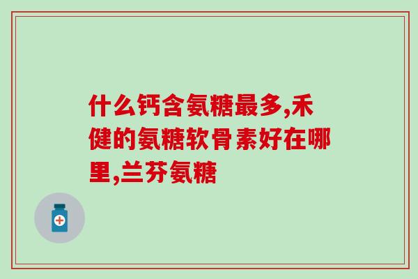 蓝湾氨糖软骨素买点(购买蓝湾氨糖软骨素，滋养关节，强健身体)