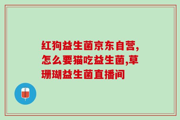 益生菌冻干粉 肠道吸收(益生菌冻干粉：改善肠道吸收的良品)