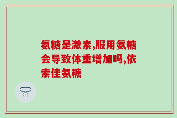 长期吃氨糖有什么副作用吗(长期摄入氨糖可能存在副作用)