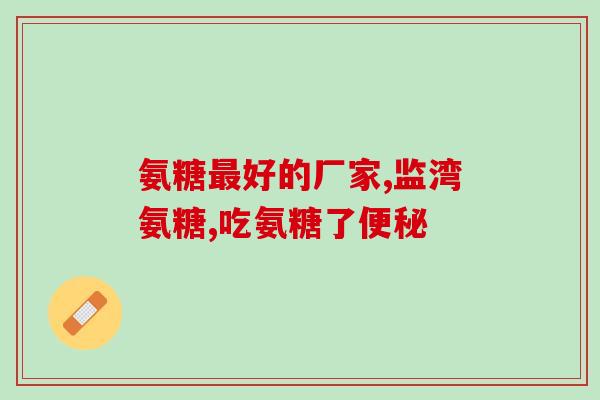 韩国最好的氨糖品牌是什么韩国哪个品牌氨糖最好用？)