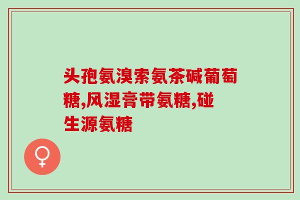 辉诺氨糖的功效(辉诺氨糖的效用及优点简述)
