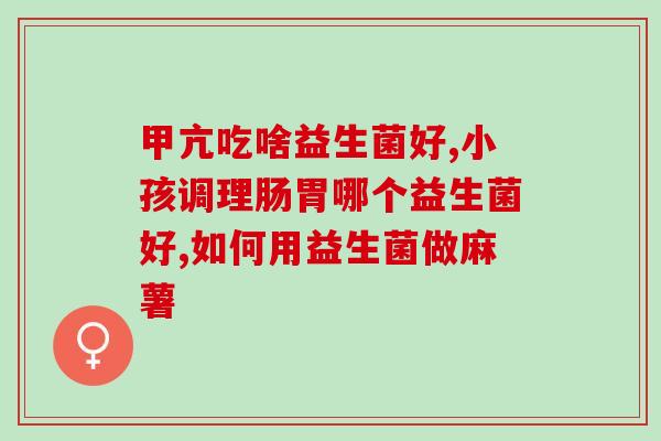 益生菌与肠道微生态(重塑肠道微生态：了解益生菌的作用)