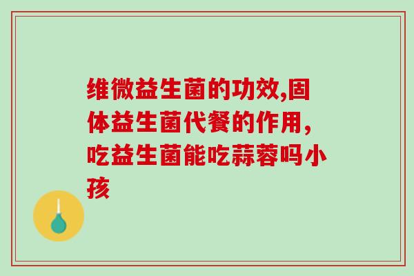 益生菌 益生元 膳食纤维(促进肠胃健康的营养成分：益生菌、益生元和膳食纤维)