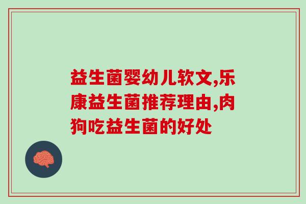 珞益尔益生菌的作用(珞益尔益生菌：保护肠道健康，增强免疫系统)