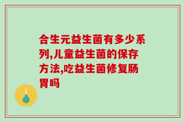 益生菌儿童长期服用(儿童长期服用益生菌的好处及注意事项)