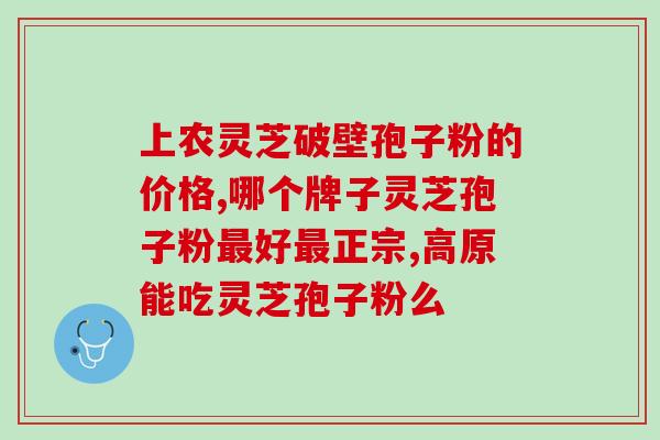 灵芝孢子粉多少一斤价格？正宗长白山灵芝孢子粉一斤多少钱