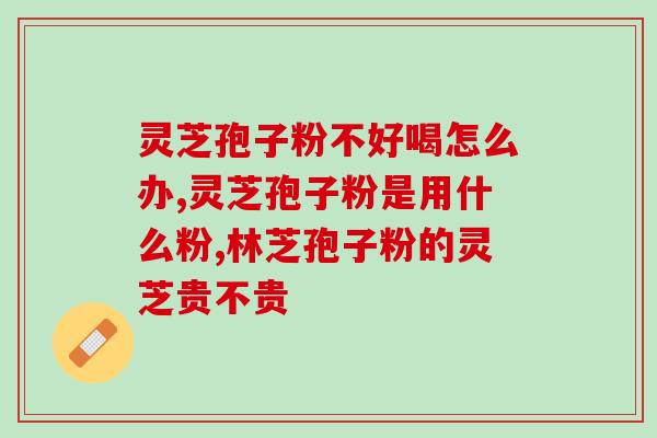 灵芝孢子粉最佳吃时间？灵芝孢子粉怎么吃最好