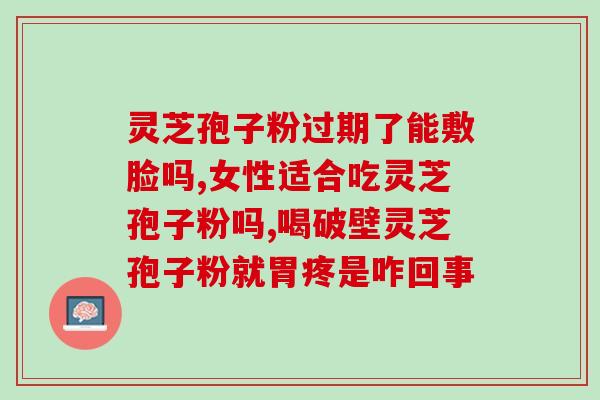 灵芝孢子粉空腹会不舒服吗？孢子粉用开水冲泡还是温水泡