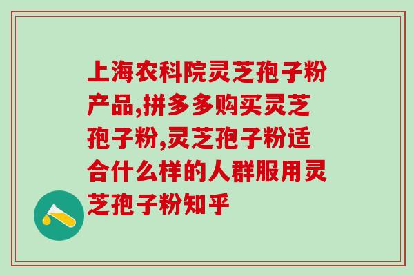 神经衰弱 灵芝孢子粉？灵芝孢子粉的功效和作用是什么