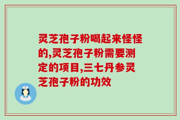 灵芝孢子粉一克多少?10克孢子粉大约多少 灵芝孢子粉一克多少?10克孢子粉大约多少