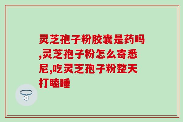 灵芝孢子油雷允上？灵芝孢子粉产地排行榜
