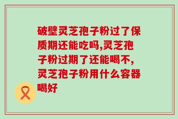肺肿瘤吃灵芝孢子粉？肺腺癌应该吃哪些东西能吃灵芝孢子粉吗