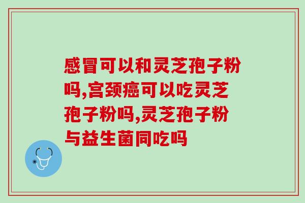 干咳能吃灵芝孢子粉吗？咳嗽可以吃灵芝吗
