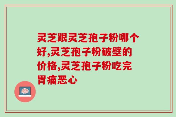 寿仙谷灵芝孢子粉 价格？寿仙谷破壁灵芝孢子粉怎么样